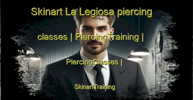 Skinart La Legiosa piercing classes | PiercingTraining | PiercingClasses | SkinartTraining-Colombia